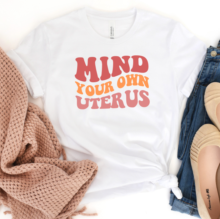 Mind your own Uterus Shirt, Women's Right, My Body My Choice, Equal Rights shirt